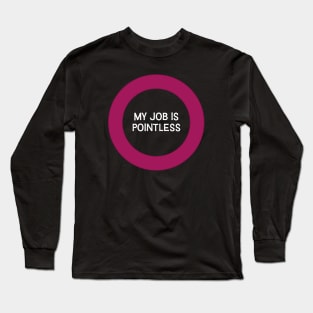 My job is pointless Long Sleeve T-Shirt
